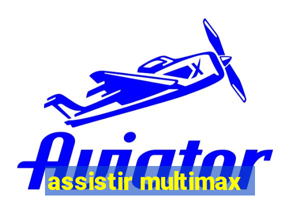 assistir multimax